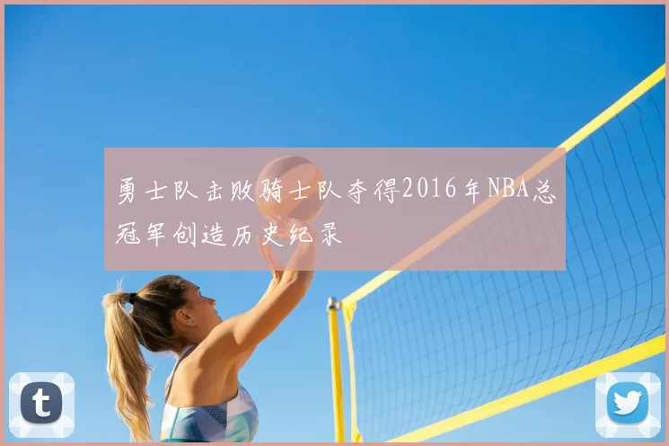 勇士队击败骑士队夺得2016年NBA总冠军创造历史纪录
