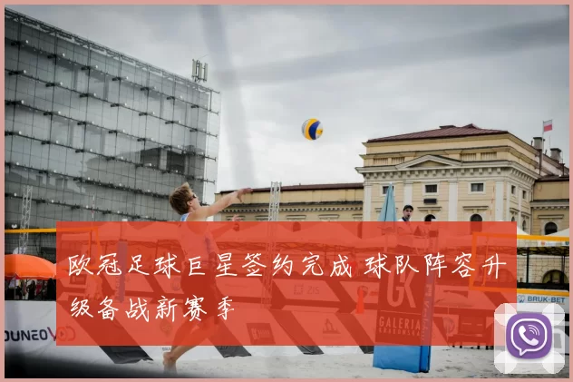 欧冠足球巨星签约完成 球队阵容升级备战新赛季