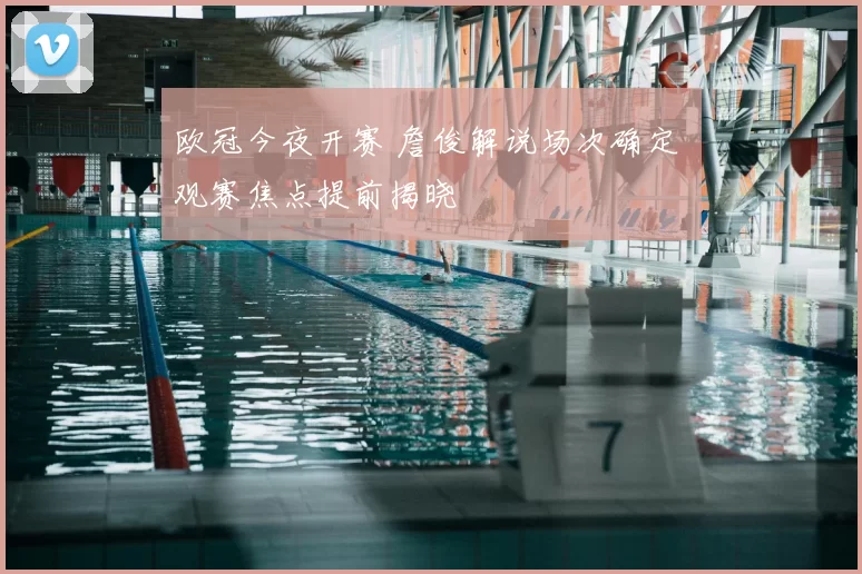 欧冠今夜开赛 詹俊解说场次确定 观赛焦点提前揭晓