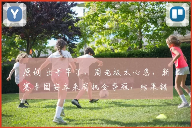 原创 出手早了,周老板太心急,新赛季国安本来有机会争冠,结果错失夺冠良机