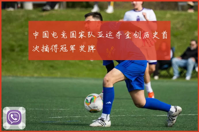 中国电竞国家队亚运夺金创历史首次摘得冠军奖牌