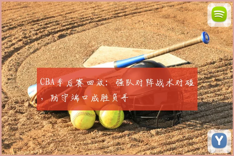 CBA季后赛回放：强队对阵战术对碰，防守端口成胜负手