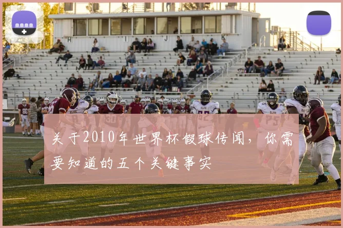 关于2010年世界杯假球传闻，你需要知道的五个关键事实
