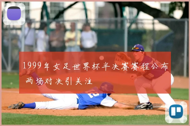 1999年女足世界杯半决赛赛程公布 两场对决引关注