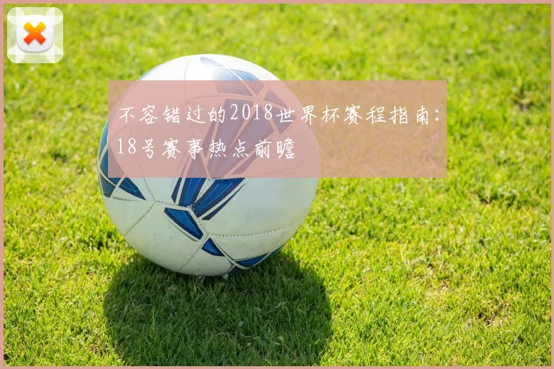 不容错过的2018世界杯赛程指南:18号赛事热点前瞻