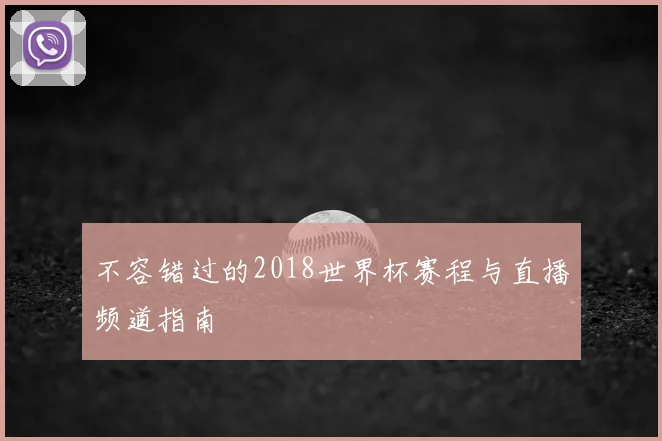 不容错过的2018世界杯赛程与直播频道指南