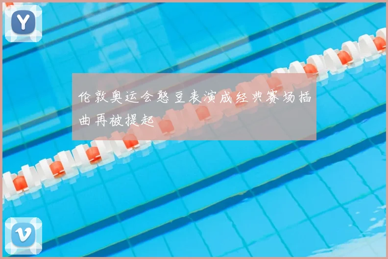 伦敦奥运会憨豆表演成经典赛场插曲再被提起